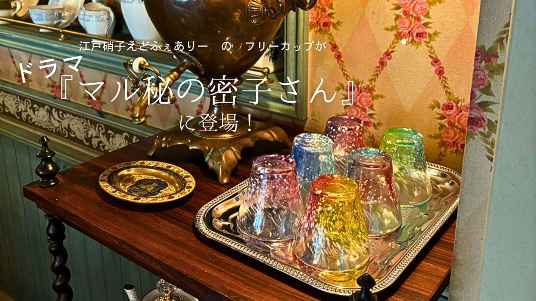 江戸硝子えどふぇありーのフリーカップがドラマ「マル秘の密子さん」に登場！